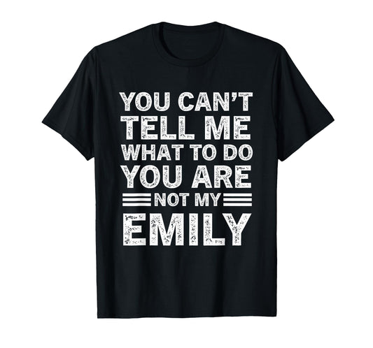You Can't Tell Me What to Do You're Not My Emily T-Shirt