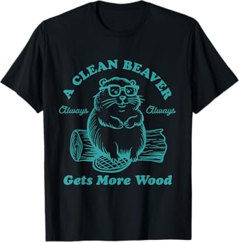A Clean Beaver Always Gets More Wood Funny T-Shirt
