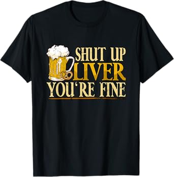 Oktoberfest Shut Up Liver Youre Fine T-Shirt