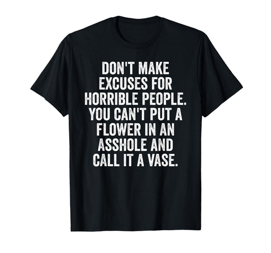 Don't Make Excuses for Horrible People, funny saying T-Shirt