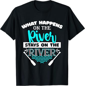 What Happens On The River Stays On The River Kayak T-Shirt