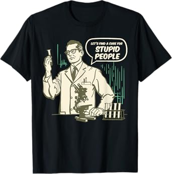 Let's Find a Cure for Stupid People T-Shirt