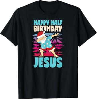 Happy Half Birthday Jesus Dabbing Santa Christmas In July T-Shirt