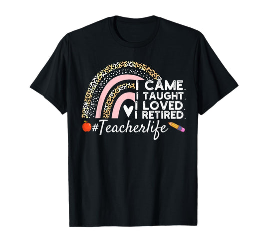 I Came I Taught I Loved I Retired Funny Teacher T-Shirt