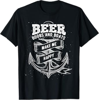 Beer boobs and boats make me happy - boating T-Shirt