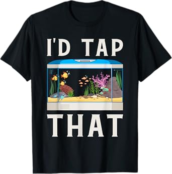 I'd Tap That Shirt Reef Aquarium Aquarist Funny Fish Tank T-Shirt