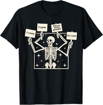 Skeletons I Came I Saw There Were People So I Left T-Shirt