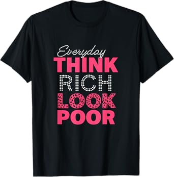 Think Rich Look Poor Everyday Sassy Hustle Life T-Shirt