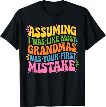 Assuming I Was Like Most Grandmas Was Your First Mistake T-Shirt