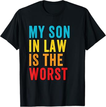 My Son In Law Is The Worst Funny Family Humor T-Shirt