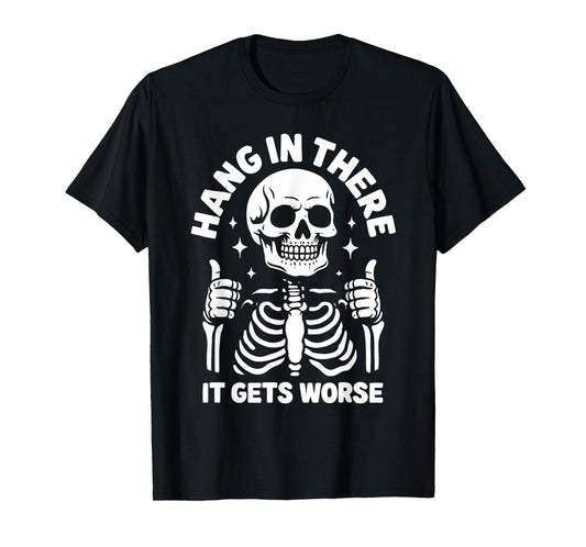 Hang In There It Gets Worse Funny Skeleton T-Shirt