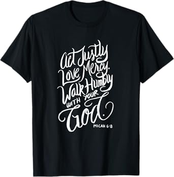 Act Justly Love Mercy Walk Humbly with your God - Christian T-Shirt