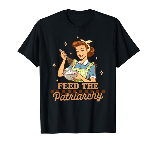 Baking Lover Baker Life Feminist Humor Feeds The Patriarchy T-Shirt, Small, Black