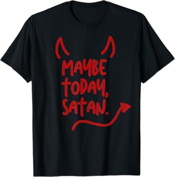 Maybe Today Satan Sarcastic Last Minute Halloween Costume T-Shirt