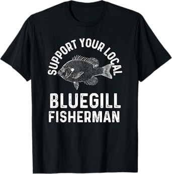 Funny Support Your Local Bluegill Fisherman Fishing Pan Fish T-Shirt