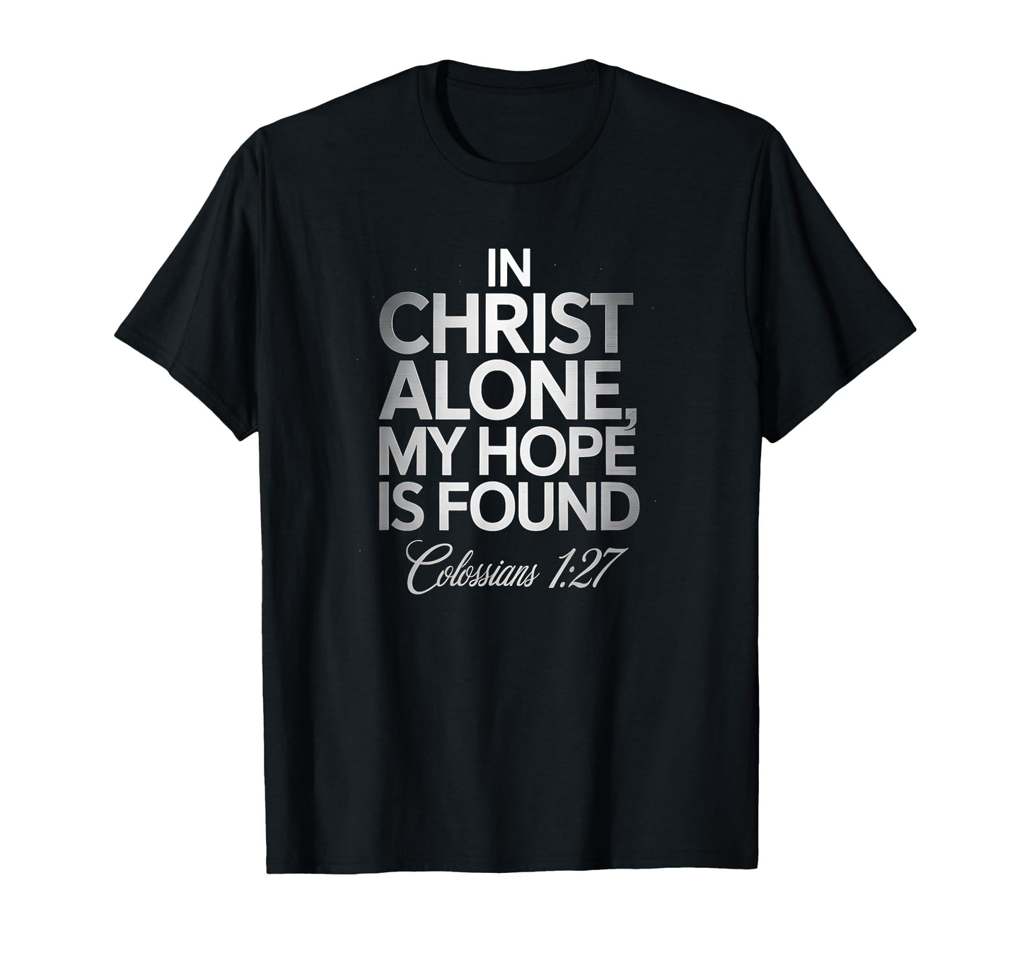 in Christ Alone My Hope is Found Colossians 127 Bible Verse T-Shirt
