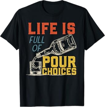 Life Is Full of Pour Choices for Funny Bourbon Whiskey Fan T-Shirt
