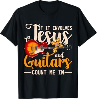 If It Involves Jesus And Guitars Count Me In Guitarist Jesus T-Shirt