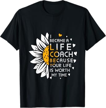 I became Life Coach Because Your Life Is Worth My Time T-Shirt
