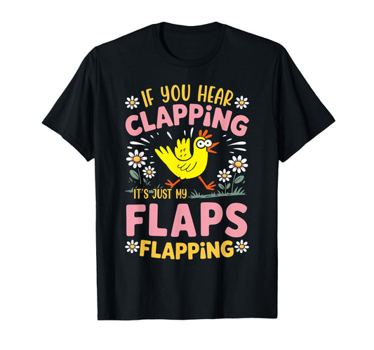 If You Hear Clapping It’s Just My Flaps Flapping Chicken T-Shirt