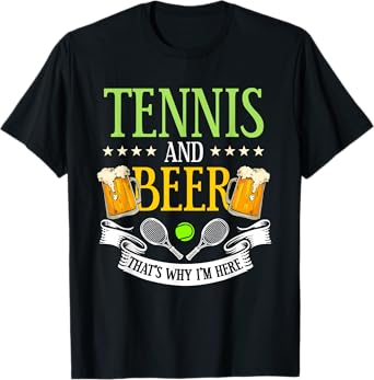 Tennis and Beer That's Why I'm Here Sarcasm Lover Gift T-Shirt