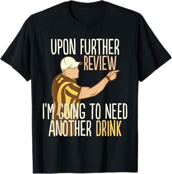 Upon Further Review I'm Going To Need Another Drink Football T-Shirt