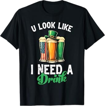 You Look Like I need Drink Beer Shamrocks Irish Ireland T-Shirt