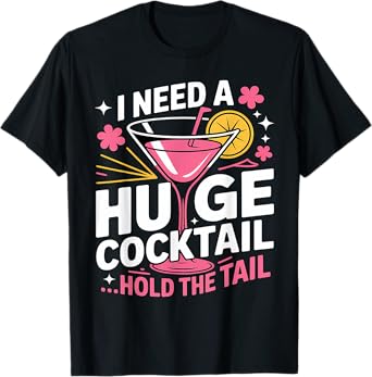 I Need A Huge Cocktail Funny Adult Humor Party Cocktail T-Shirt