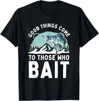 Good Things Come To Those Who Bait Fishermen Gift Fishing T-Shirt