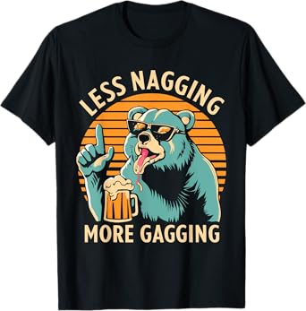 Less Nagging More Gagging Bear Beer Apparel T-Shirt