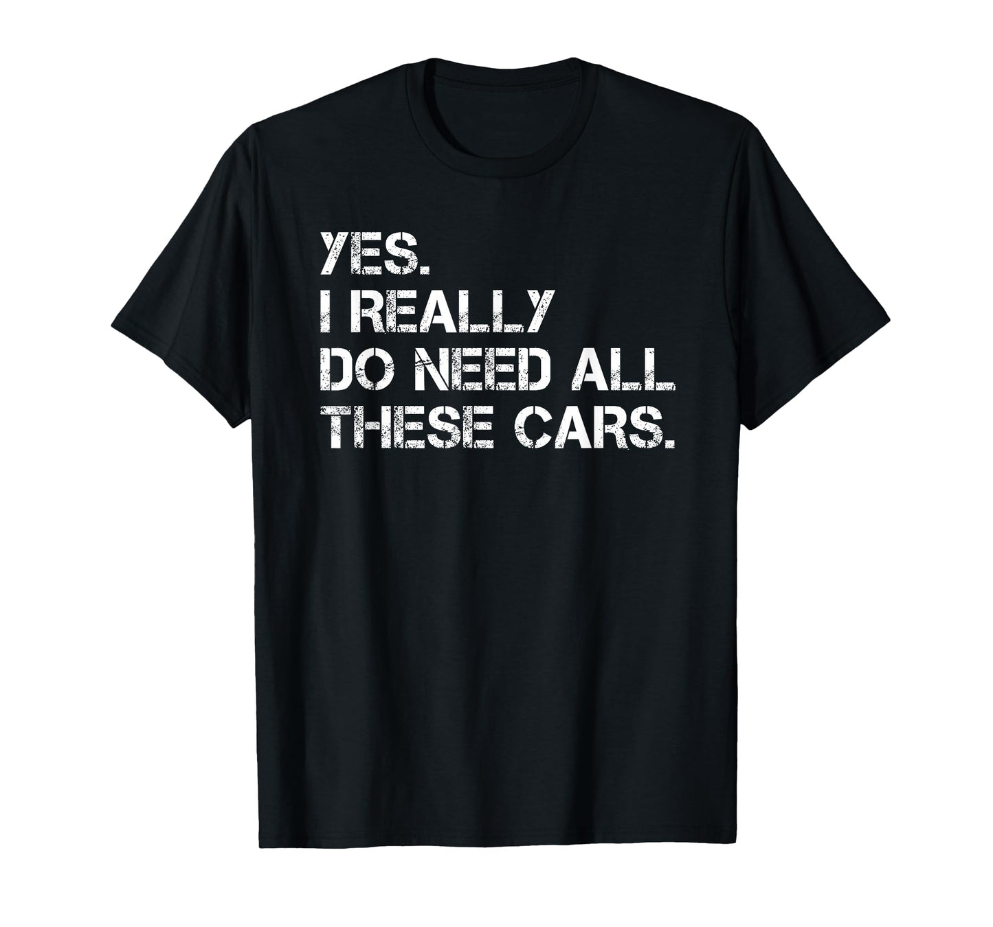 Yes I Really Do Need All These Cars Funny Car T-Shirt