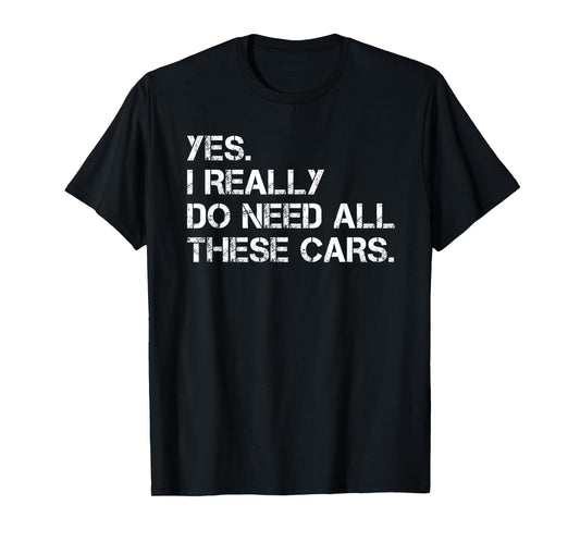 Yes I Really Do Need All These Cars Funny Car T-Shirt