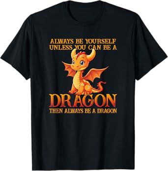 Always Be Yourself Unless You Can Be A Dragon Funny Dragon T-Shirt