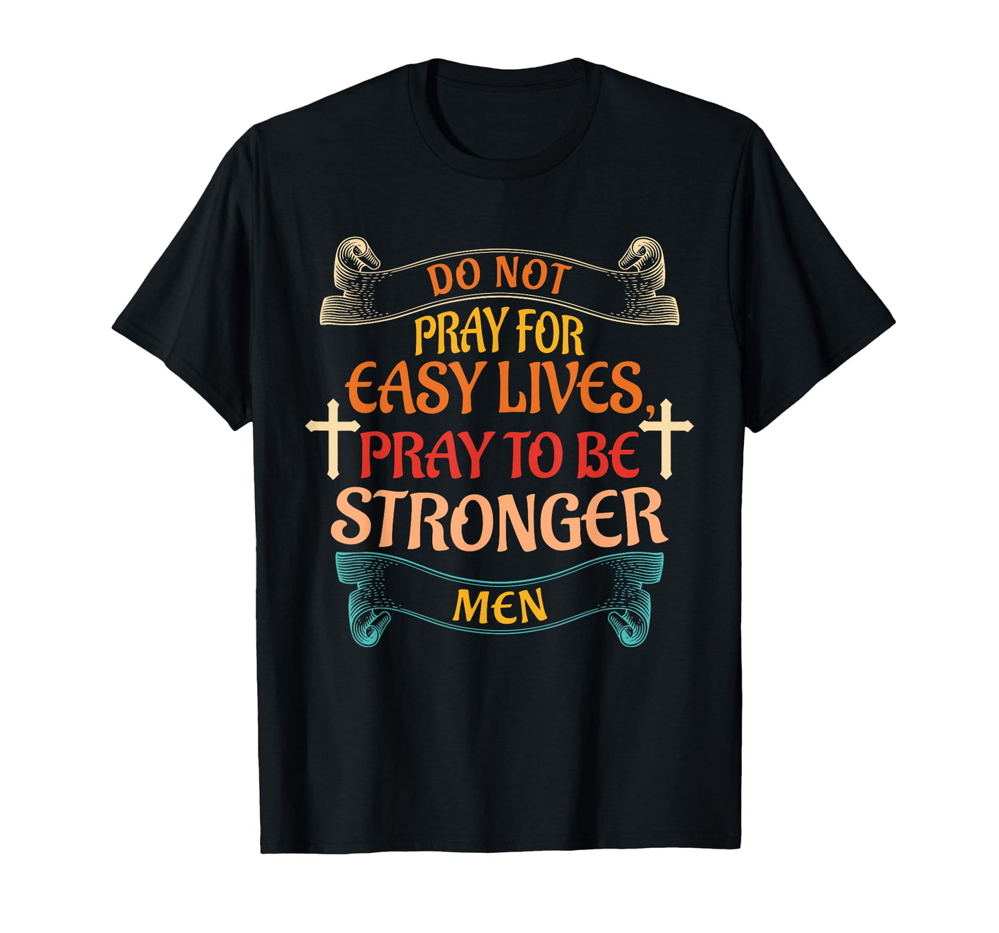 Do Not Pray For Easy Lives Quote T-Shirt