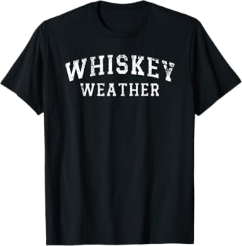 Whiskey Weather Meme Quote for Bourbon or Scotch Whiskey Fan T-Shirt