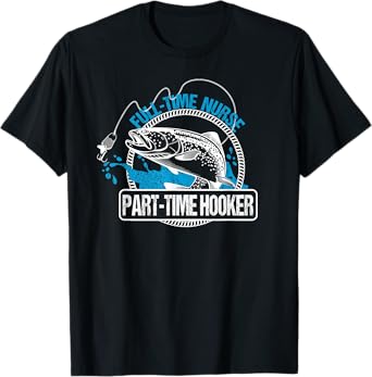 Full Time Nurse Part Time Hooker T-Shirt Fishing Nurses Tee T-Shirt
