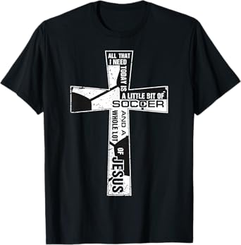 Christian Cross Soccer Art All That I Need Is Soccer & Jesus T-Shirt