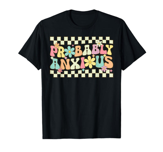 Probably Anxious Funny Anxiety Mental Health Awareness T-Shirt