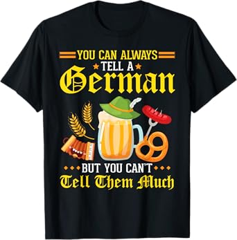 You Can Always Tell A German But You Can't Tell Them Much T-Shirt