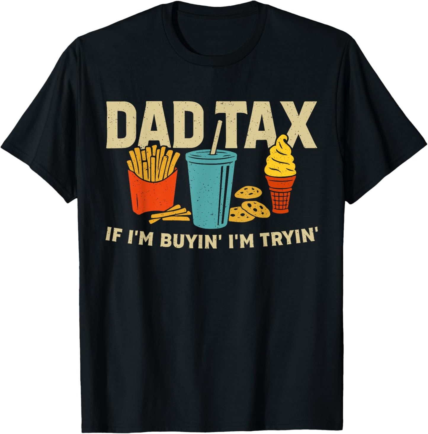 Dad Tax If I'm Buying I'm Trying Funny Dad Tax Buying Trying T-shirt