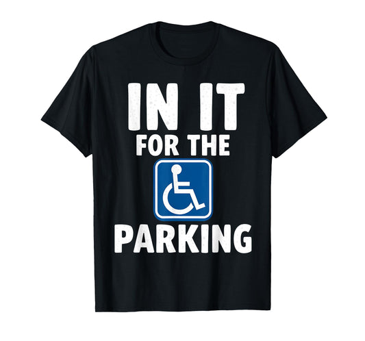 In It For The Parking - Wheelchair Handicap Disability T-Shirt