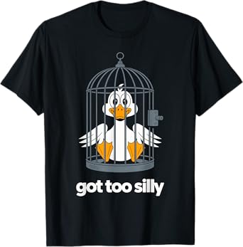 Got Too Silly Funny Goose Pun Humor for Animal Lovers T-Shirt