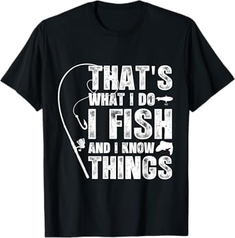 That's What I Do I Fish And I Know Things funny fishing T-Shirt