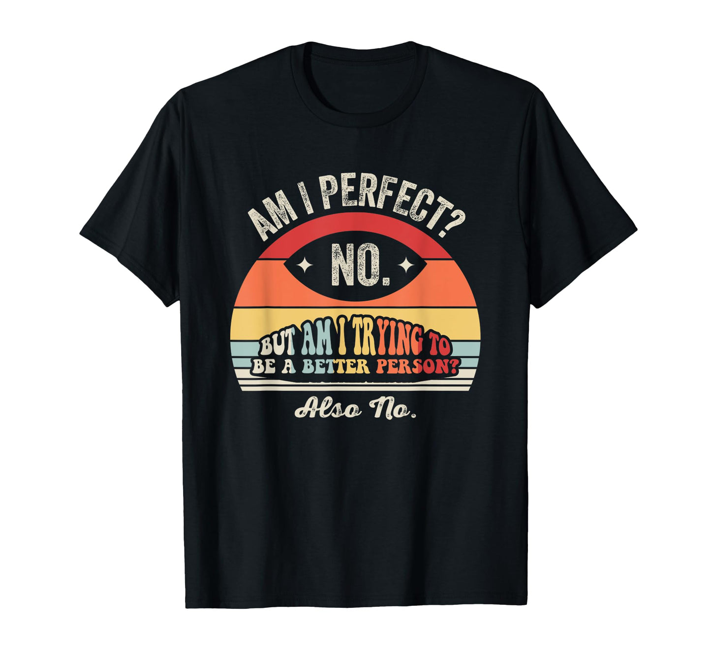 Am I Perfect No But Am I Trying To Be Better T-Shirt