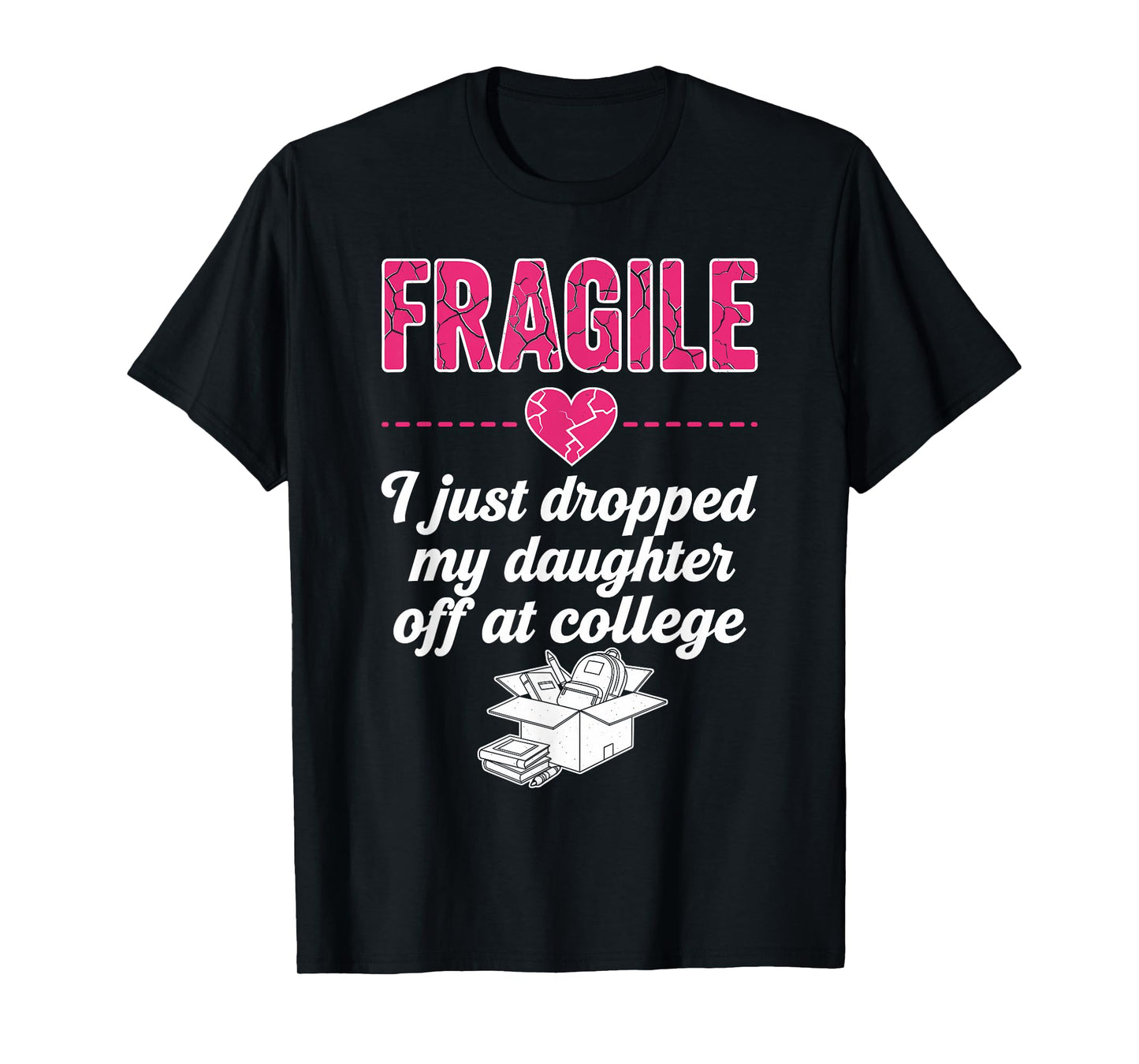 Fragile I Just Dropped My Daughter Off at College Parent T-Shirt