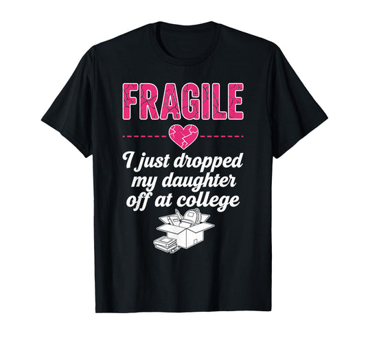 Fragile I Just Dropped My Daughter Off at College Parent T-Shirt
