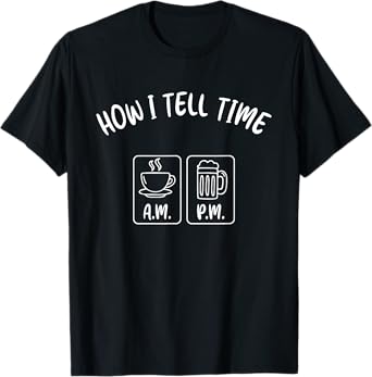 How I Tell Time Coffee and Beer Funny Drinking T-Shirt