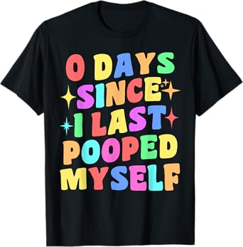 0 Days Since I Last Pooped Myself Funny Joke Meme Gag Gifts T-Shirt