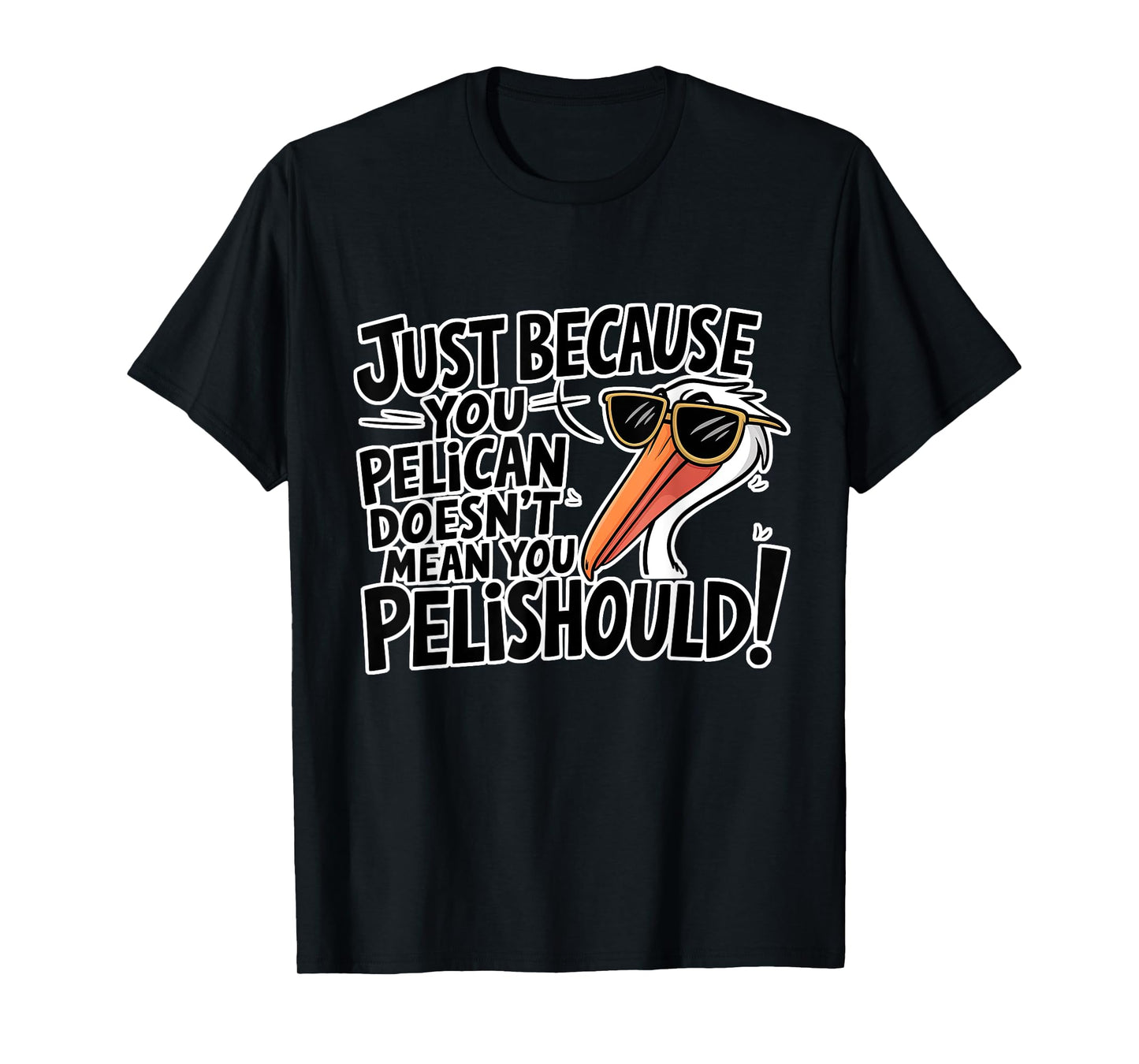 Just Because You PeliCAN Doesn't Mean You PeliSHOULD T-Shirt