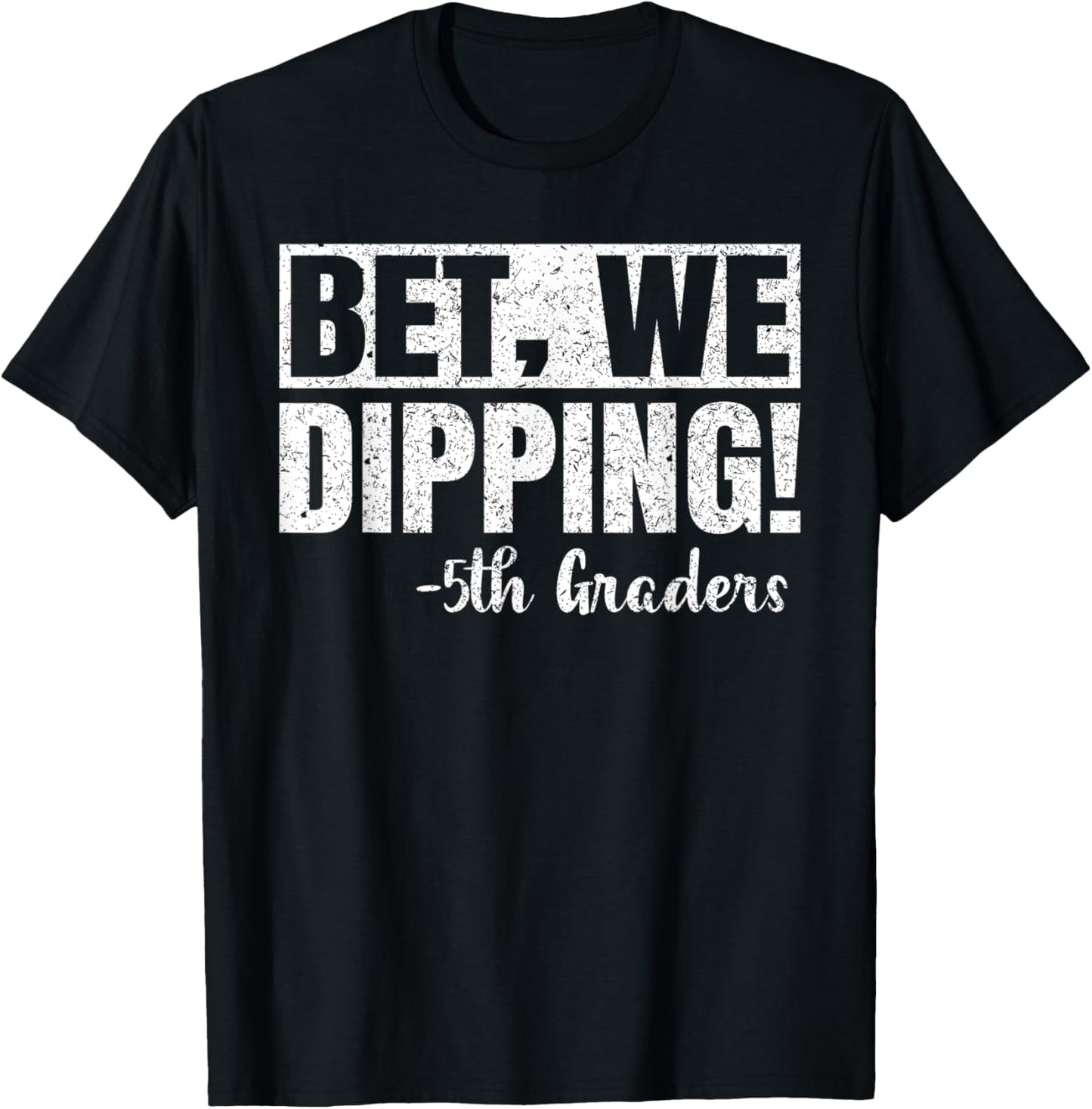 Bet We Dipping 5th Graders Shirt Graduation 2025 Fifth Grade T-Shirt
